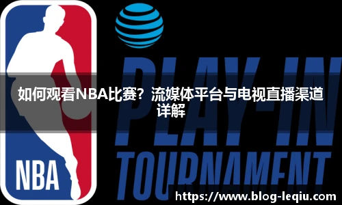 如何观看NBA比赛？流媒体平台与电视直播渠道详解