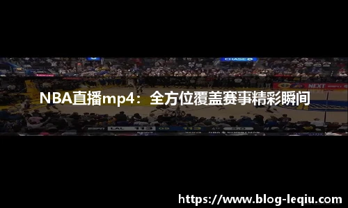 NBA直播mp4：全方位覆盖赛事精彩瞬间