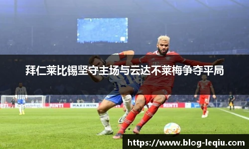 拜仁莱比锡坚守主场与云达不莱梅争夺平局