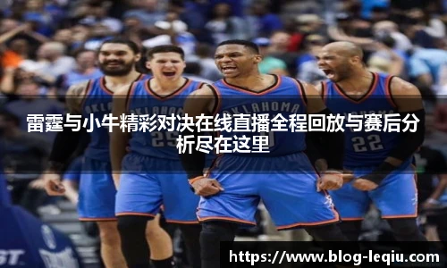 雷霆与小牛精彩对决在线直播全程回放与赛后分析尽在这里