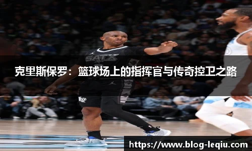 克里斯保罗：篮球场上的指挥官与传奇控卫之路