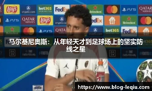 马尔基尼奥斯：从年轻天才到足球场上的坚实防线之星