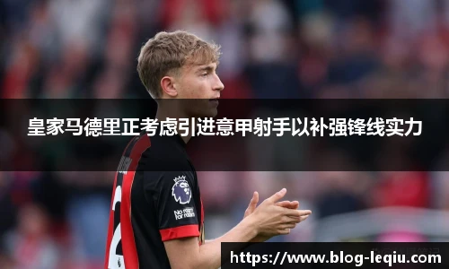 皇家马德里正考虑引进意甲射手以补强锋线实力