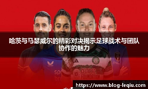 哈茨与马瑟威尔的精彩对决揭示足球战术与团队协作的魅力