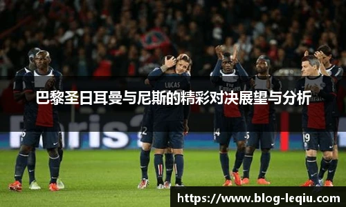 巴黎圣日耳曼与尼斯的精彩对决展望与分析